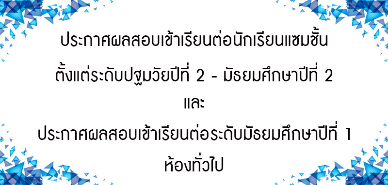 ประกาศผลสอบเข้าเรียนต่อตั้งแต่ระดับปฐมวัยปีที่ 2 – มัธยมศึกษาปีที่ 2 และระดับชั้นมัธยมศึกษาปีที่ 1 ห้องเรียนทั่วไป